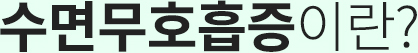 수면무호흡증이란?